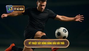 Kỹ thuật sút bóng bằng đầu gối trái