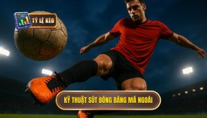 Kỹ thuật sút bóng bằng má ngoài