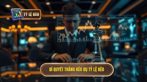 Bí quyết thắng kèo dụ TỶ LỆ KÈO