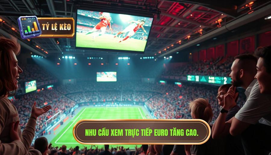 Trực tiếp Euro hôm nay: Cập nhật link xem và nhận định chuyên sâu 1 Nhu cầu xem trực tiếp Euro tăng cao