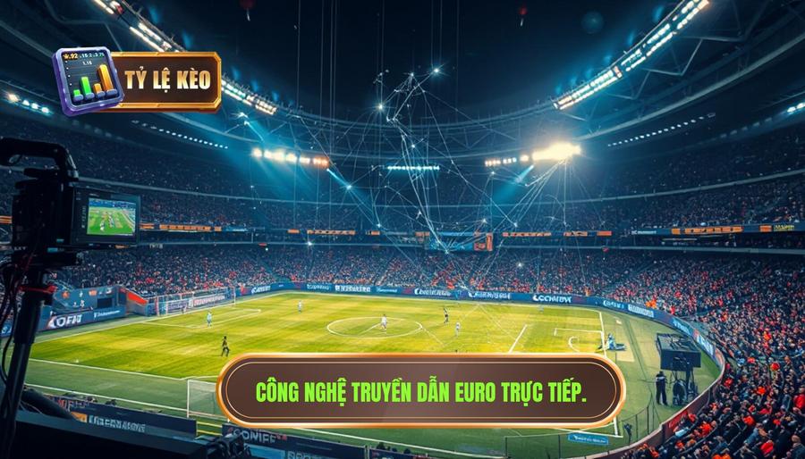 Trực tiếp Euro hôm nay: Cập nhật link xem và nhận định chuyên sâu 3 Công nghệ truyền dẫn Euro trực tiếp